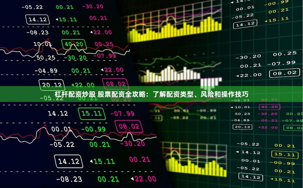 杠杆配资炒股 股票配资全攻略：了解配资类型、风险和操作技巧