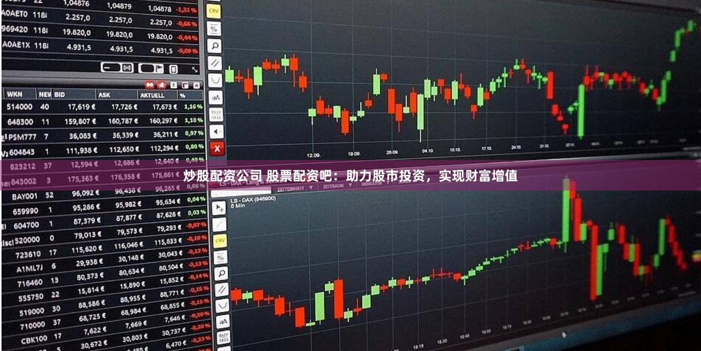 炒股配资公司 股票配资吧：助力股市投资，实现财富增值